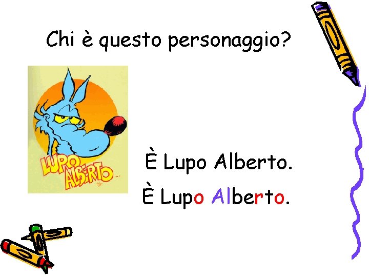 Chi è questo personaggio? È Lupo Alberto. 