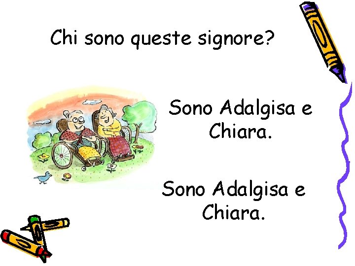 Chi sono queste signore? Sono Adalgisa e Chiara. 