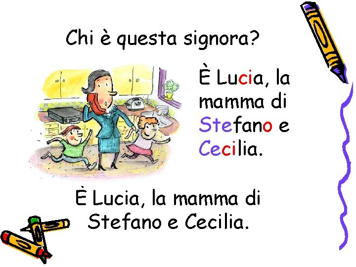 Chi è questa signora? È Lucia, la mamma di Stefano e Cecilia. 