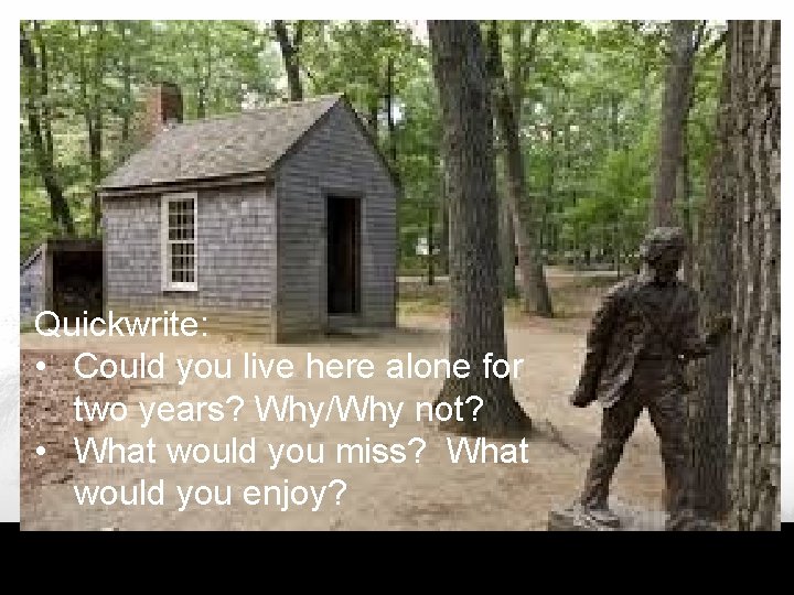 Quickwrite: • Could you live here alone for two years? Why/Why not? • What