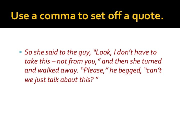 Use a comma to set off a quote. So she said to the guy,
