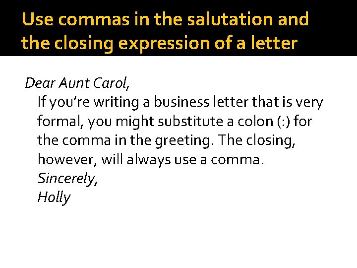 Use commas in the salutation and the closing expression of a letter Dear Aunt