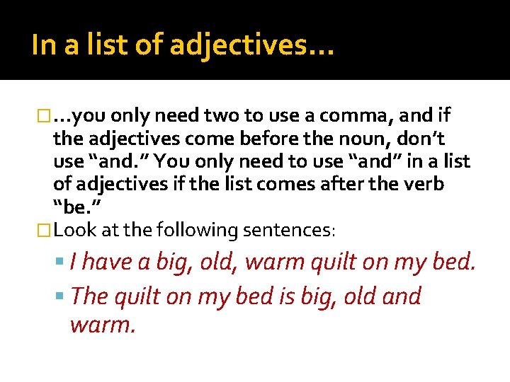 In a list of adjectives… �…you only need two to use a comma, and