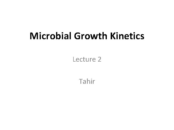 Microbial Growth Kinetics Lecture 2 Tahir 