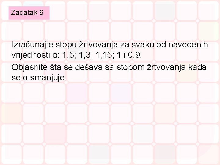 Zadatak 6 Izračunajte stopu žrtvovanja za svaku od navedenih vrijednosti α: 1, 5; 1,