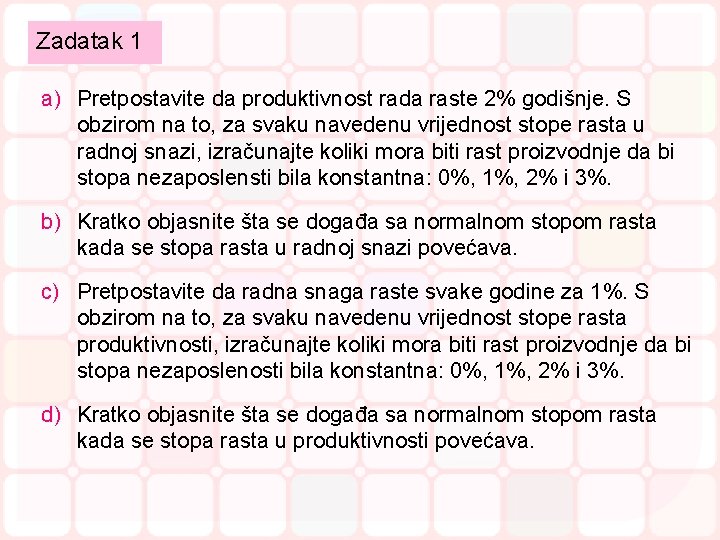 Zadatak 1 a) Pretpostavite da produktivnost rada raste 2% godišnje. S obzirom na to,