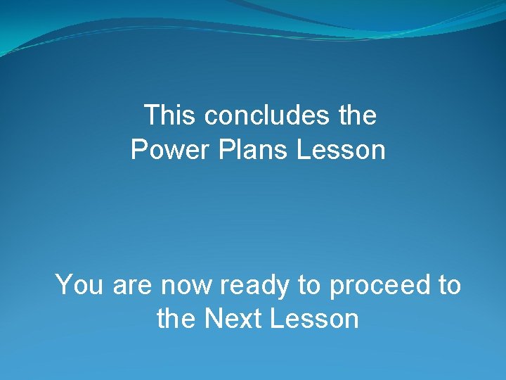 This concludes the Power Plans Lesson You are now ready to proceed to the