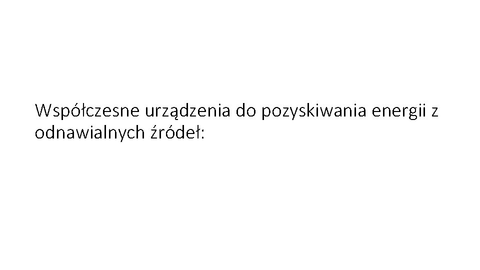 Współczesne urządzenia do pozyskiwania energii z odnawialnych źródeł: 