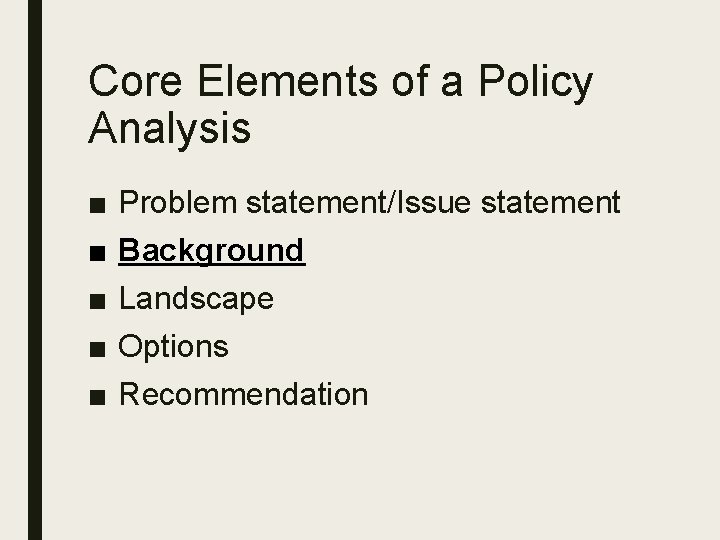 Core Elements of a Policy Analysis ■ ■ ■ Problem statement/Issue statement Background Landscape