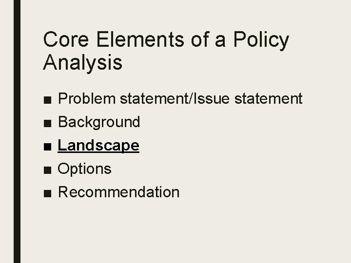 Core Elements of a Policy Analysis ■ ■ ■ Problem statement/Issue statement Background Landscape