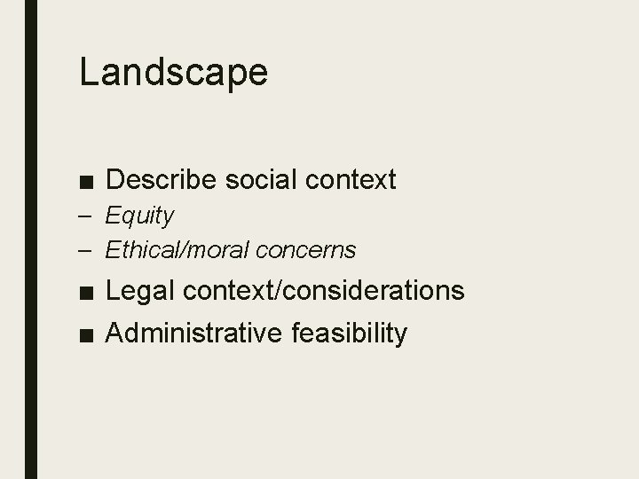 Landscape ■ Describe social context – Equity – Ethical/moral concerns ■ Legal context/considerations ■
