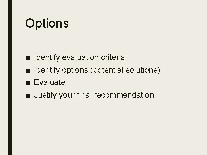 Options ■ Identify evaluation criteria ■ Identify options (potential solutions) ■ Evaluate ■ Justify