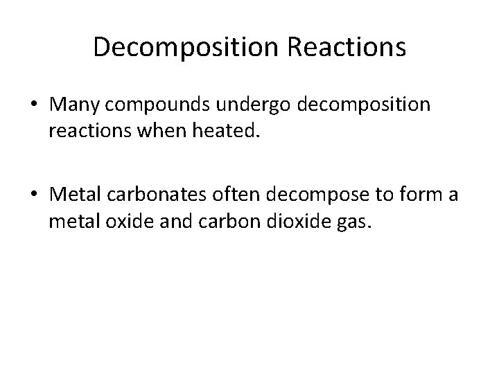 Decomposition Reactions • Many compounds undergo decomposition reactions when heated. • Metal carbonates often