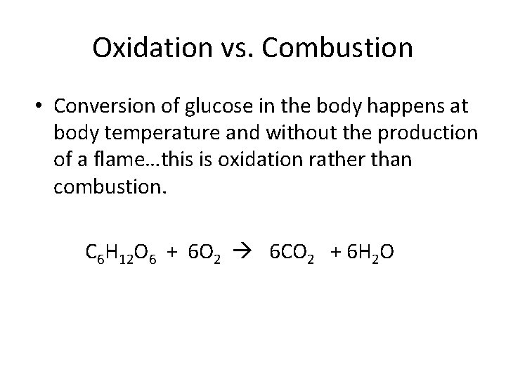 Oxidation vs. Combustion • Conversion of glucose in the body happens at body temperature