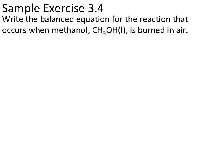 Sample Exercise 3. 4 Write the balanced equation for the reaction that occurs when