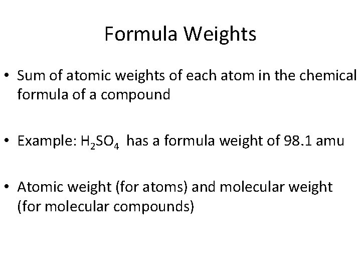 Formula Weights • Sum of atomic weights of each atom in the chemical formula