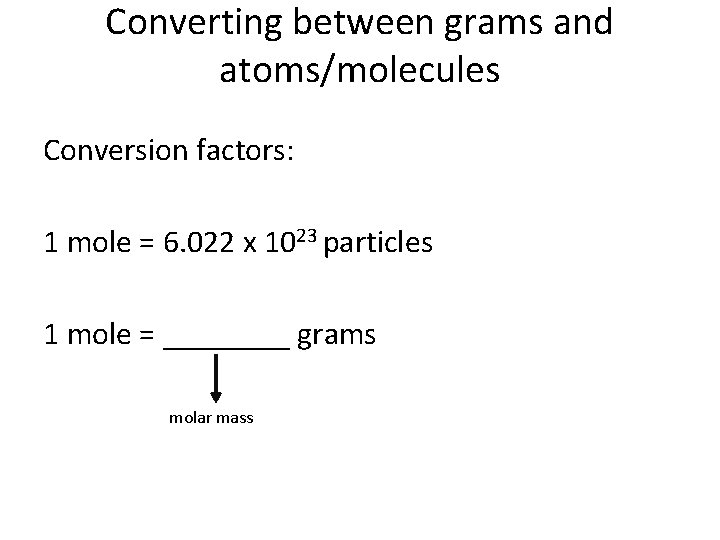 Converting between grams and atoms/molecules Conversion factors: 1 mole = 6. 022 x 1023
