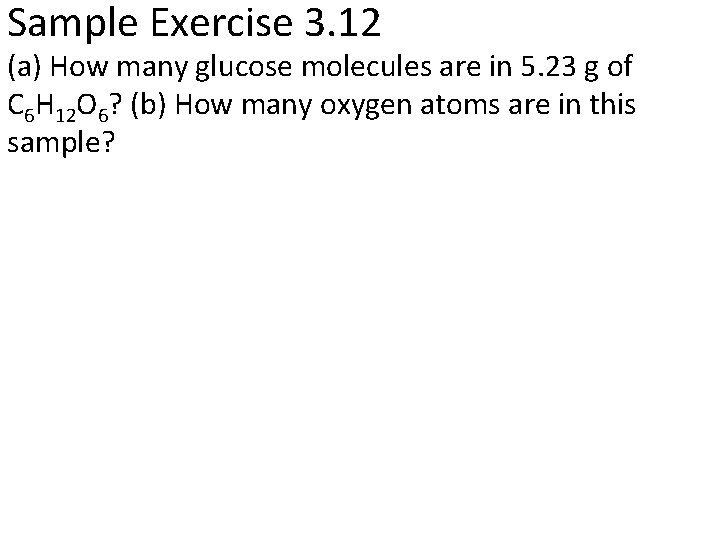 Sample Exercise 3. 12 (a) How many glucose molecules are in 5. 23 g