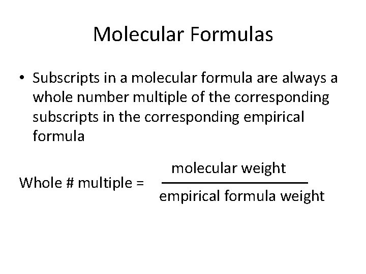 Molecular Formulas • Subscripts in a molecular formula are always a whole number multiple