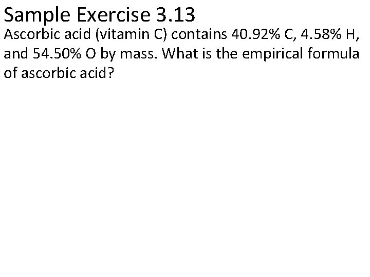 Sample Exercise 3. 13 Ascorbic acid (vitamin C) contains 40. 92% C, 4. 58%