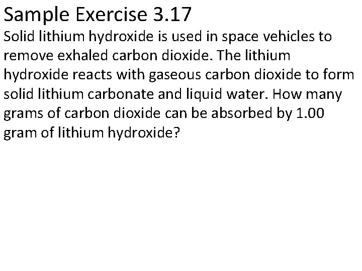 Sample Exercise 3. 17 Solid lithium hydroxide is used in space vehicles to remove