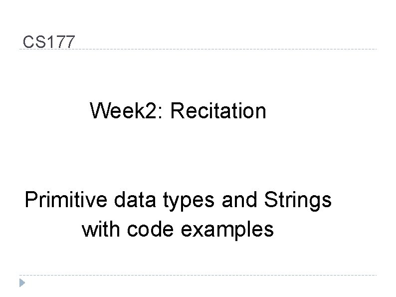 CS 177 Week 2: Recitation Primitive data types and Strings with code examples 