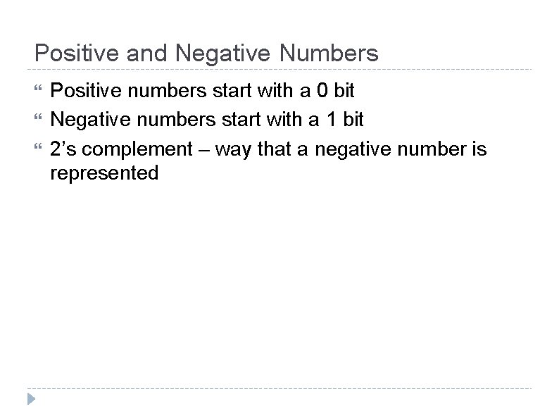 Positive and Negative Numbers Positive numbers start with a 0 bit Negative numbers start