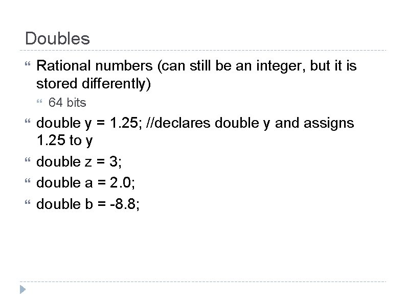 Doubles Rational numbers (can still be an integer, but it is stored differently) 64