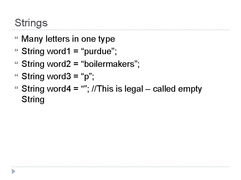 Strings Many letters in one type String word 1 = “purdue”; String word 2