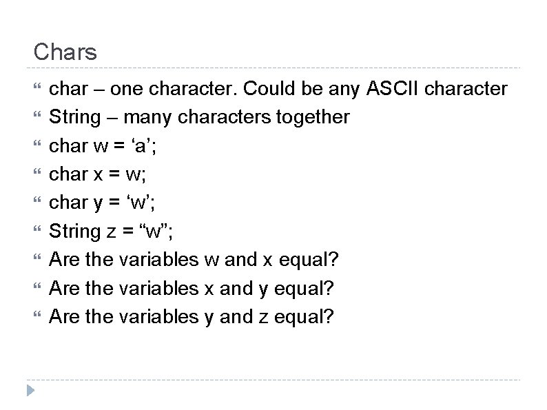 Chars char – one character. Could be any ASCII character String – many characters