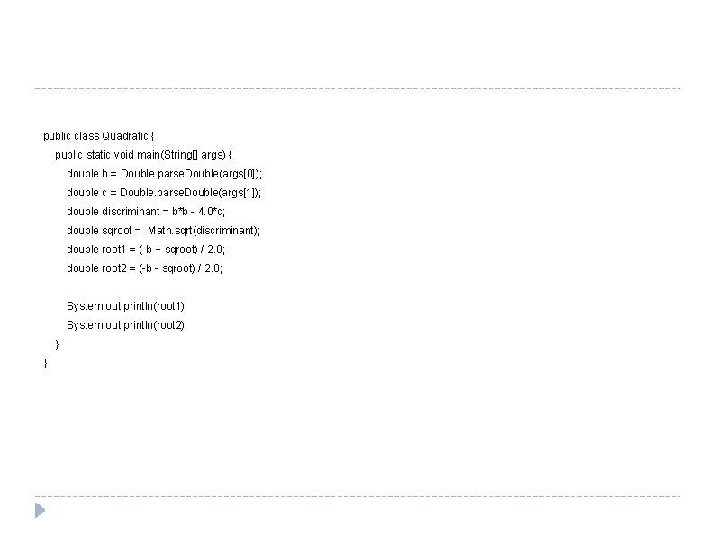 public class Quadratic { public static void main(String[] args) { double b = Double.