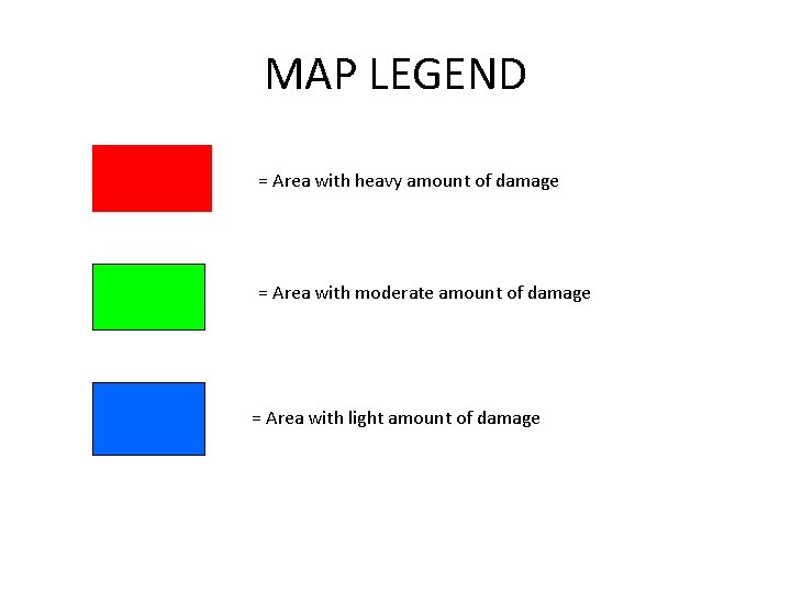 MAP LEGEND = Area with heavy amount of damage = Area with moderate amount