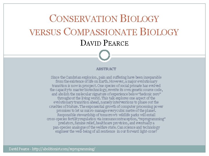 CONSERVATION BIOLOGY VERSUS COMPASSIONATE BIOLOGY DAVID PEARCE ABSTRACT Since the Cambrian explosion, pain and