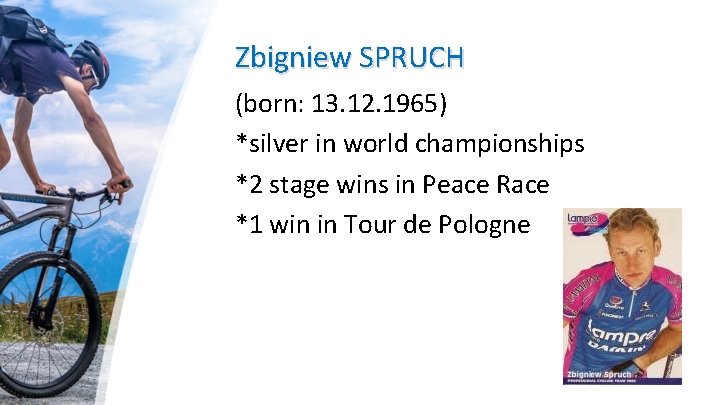 Zbigniew SPRUCH (born: 13. 12. 1965) *silver in world championships *2 stage wins in