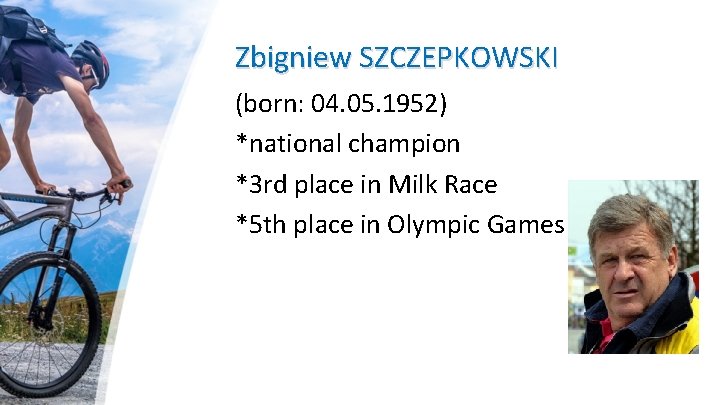 Zbigniew SZCZEPKOWSKI (born: 04. 05. 1952) *national champion *3 rd place in Milk Race