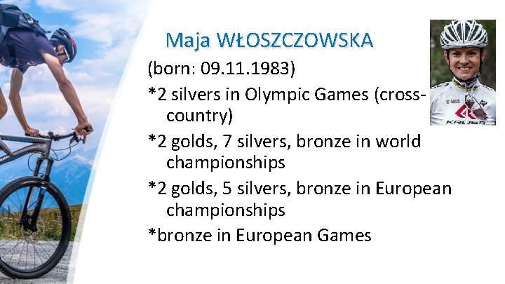 Maja WŁOSZCZOWSKA (born: 09. 11. 1983) *2 silvers in Olympic Games (crosscountry) *2 golds,