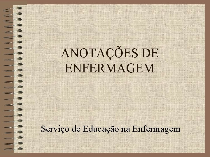 ANOTAÇÕES DE ENFERMAGEM Serviço de Educação na Enfermagem ANOTAÇÕES DE ENFERMAGEM Serviço de Educação na Enfermagem