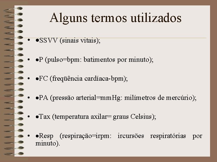 Alguns termos utilizados • ·SSVV (sinais vitais); • ·P (pulso=bpm: batimentos por minuto); • Alguns termos utilizados • ·SSVV (sinais vitais); • ·P (pulso=bpm: batimentos por minuto); •