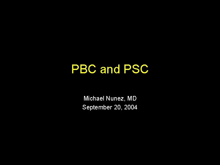 PBC and PSC Michael Nunez, MD September 20, 2004 