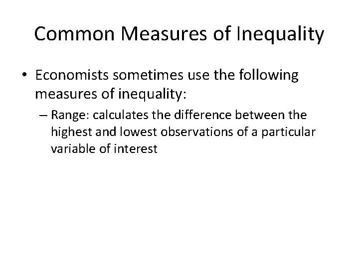 Common Measures of Inequality • Economists sometimes use the following measures of inequality: – Common Measures of Inequality • Economists sometimes use the following measures of inequality: –