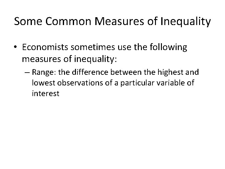 Some Common Measures of Inequality • Economists sometimes use the following measures of inequality: Some Common Measures of Inequality • Economists sometimes use the following measures of inequality: