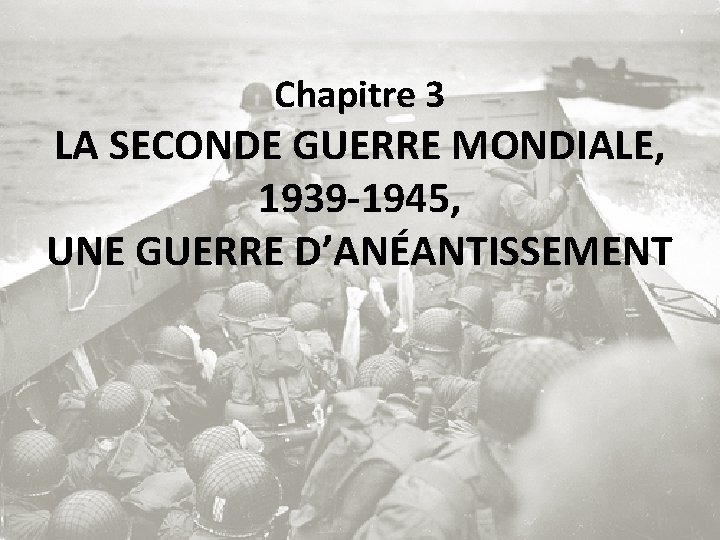 Chapitre 3 LA SECONDE GUERRE MONDIALE, 1939 -1945, UNE GUERRE D’ANÉANTISSEMENT Chapitre 3 LA SECONDE GUERRE MONDIALE, 1939 -1945, UNE GUERRE D’ANÉANTISSEMENT