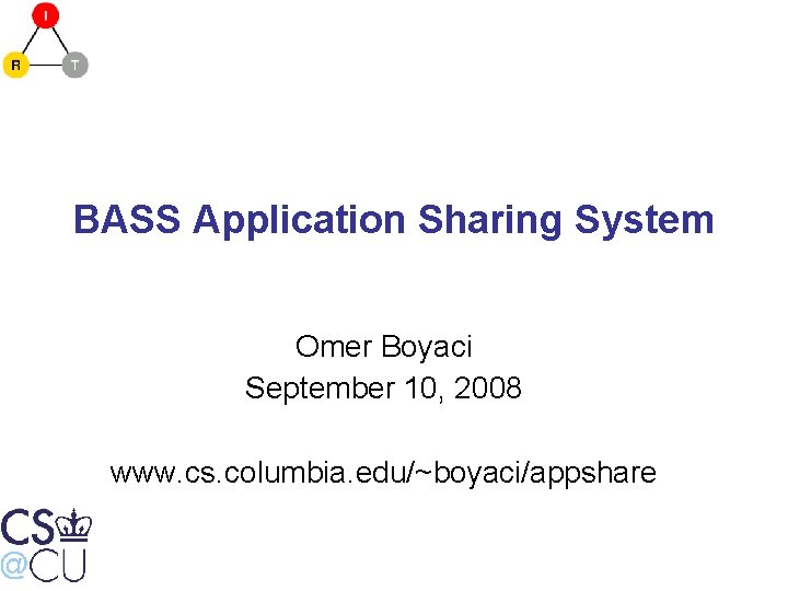 BASS Application Sharing System Omer Boyaci September 10, 2008 www. cs. columbia. edu/~boyaci/appshare 