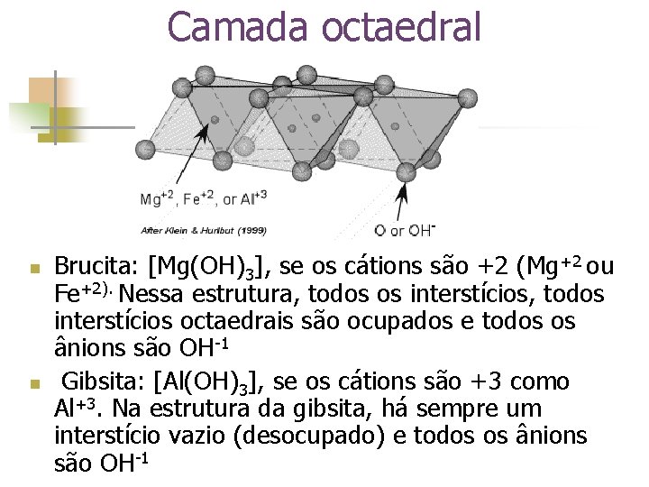 Camada octaedral n n Brucita: [Mg(OH)3], se os cátions são +2 (Mg+2 ou Fe+2).