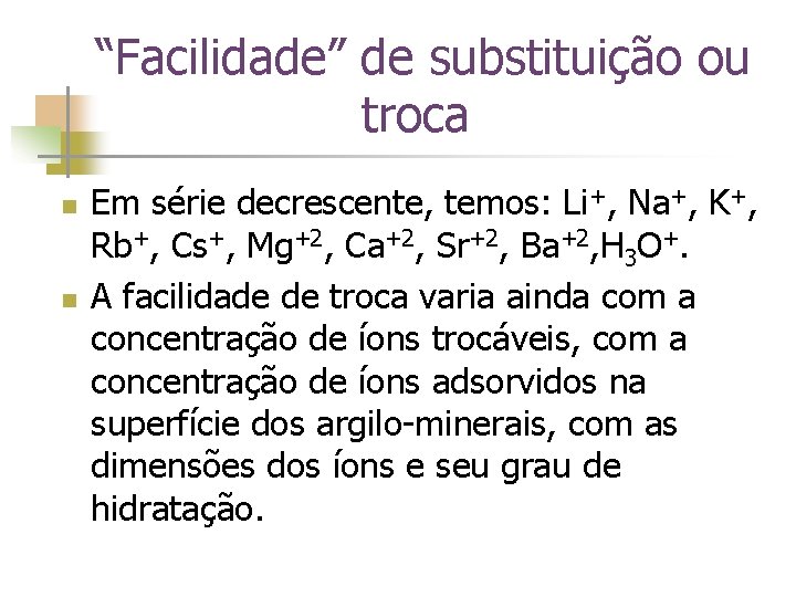  “Facilidade” de substituição ou troca n n Em série decrescente, temos: Li+, Na+,