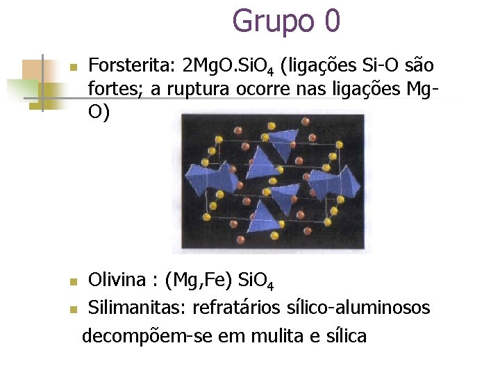 Grupo 0 n Forsterita: 2 Mg. O. Si. O 4 (ligações Si-O são fortes;