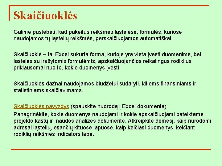 Skaičiuoklės Galime pastebėti, kad pakeitus reikšmes ląstelėse, formulės, kuriose naudojamos tų ląstelių reikšmės, perskaičiuojamos