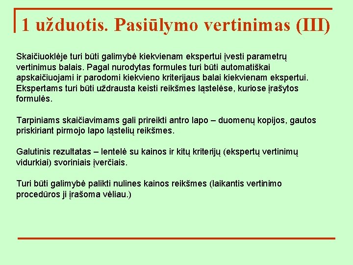 1 užduotis. Pasiūlymo vertinimas (III) Skaičiuoklėje turi būti galimybė kiekvienam ekspertui įvesti parametrų vertinimus