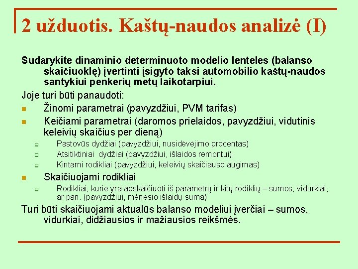 2 užduotis. Kaštų-naudos analizė (I) Sudarykite dinaminio determinuoto modelio lenteles (balanso skaičiuoklę) įvertinti įsigyto