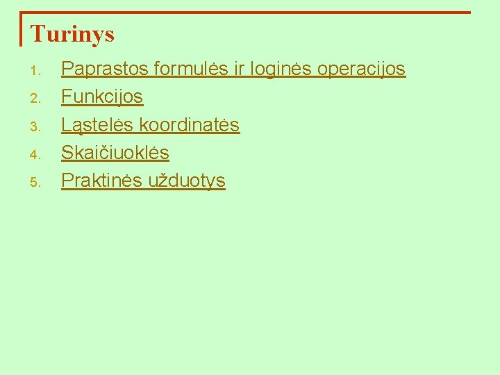 Turinys 1. 2. 3. 4. 5. Paprastos formulės ir loginės operacijos Funkcijos Ląstelės koordinatės